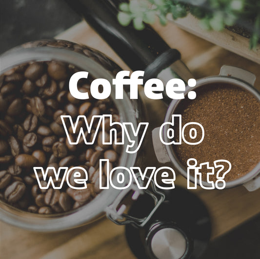 Coffee: Why do we love it?